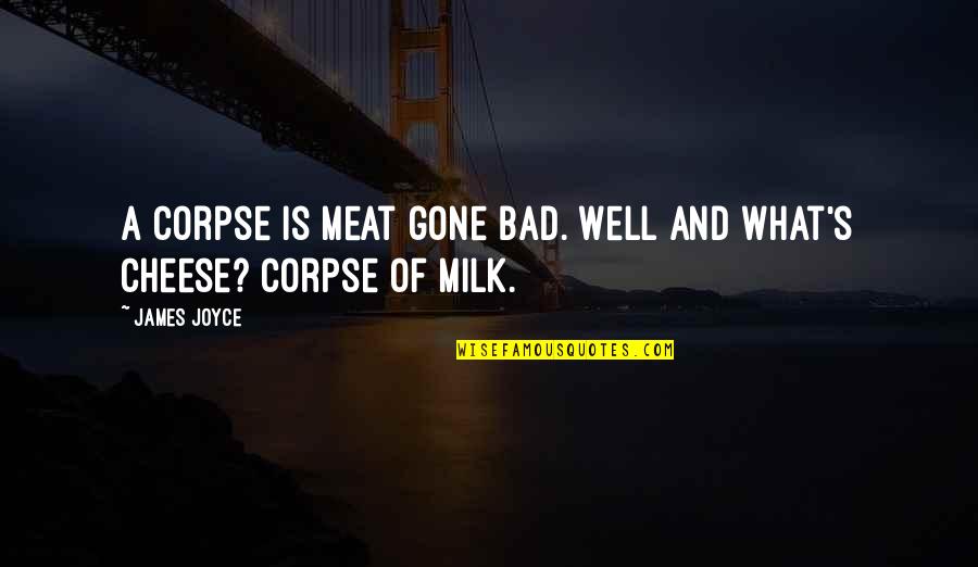 Bible Peacefulness Quotes By James Joyce: A corpse is meat gone bad. Well and