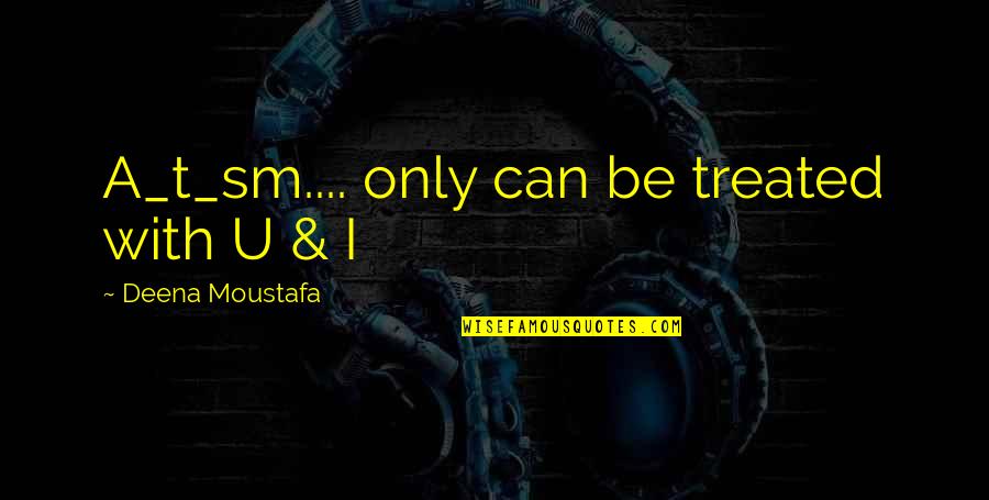 Bible Persuasion Quotes By Deena Moustafa: A_t_sm.... only can be treated with U &