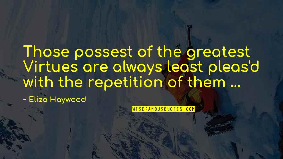 Bible Persuasion Quotes By Eliza Haywood: Those possest of the greatest Virtues are always