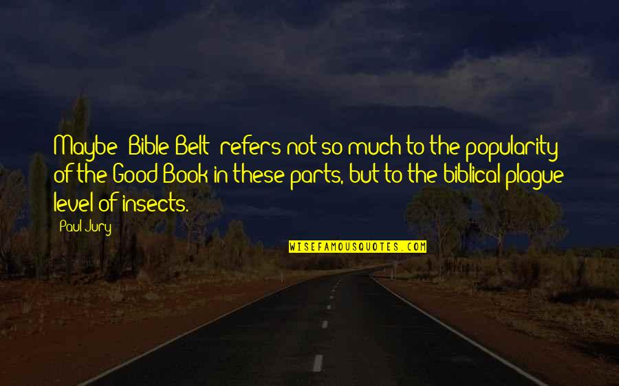 Bible Plague Quotes By Paul Jury: Maybe "Bible Belt" refers not so much to