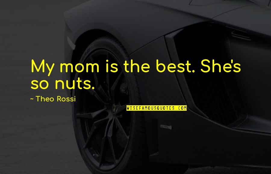 Bible Plague Quotes By Theo Rossi: My mom is the best. She's so nuts.