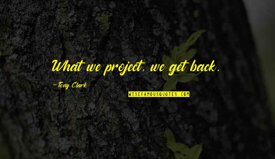 Bible Politeness Quotes By Tony Clark: What we project, we get back.
