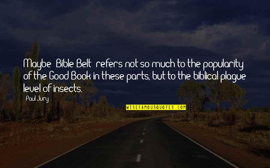 Bible Popularity Quotes By Paul Jury: Maybe "Bible Belt" refers not so much to