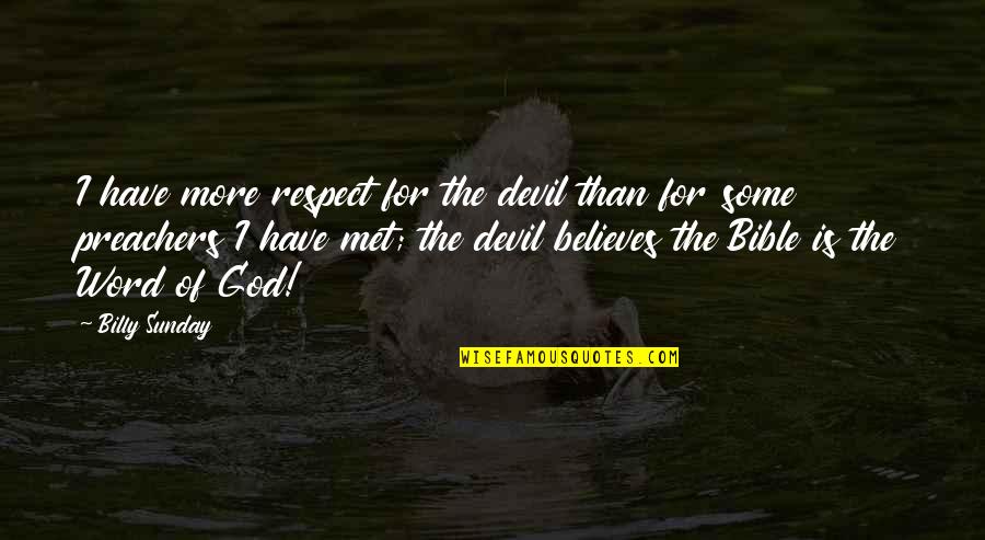 Bible Preachers Quotes By Billy Sunday: I have more respect for the devil than