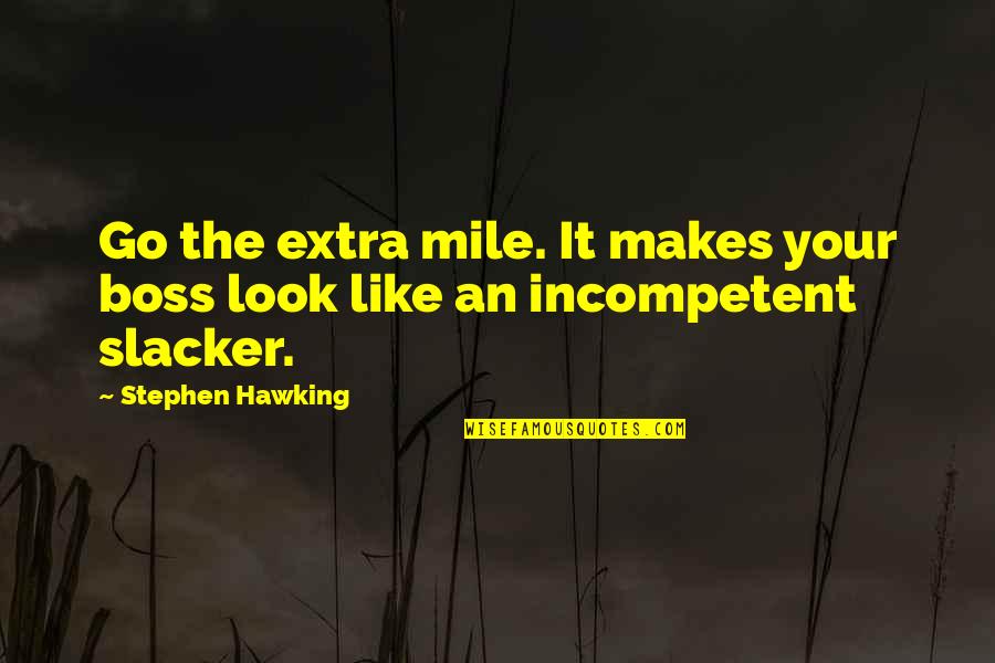 Bible Preachers Quotes By Stephen Hawking: Go the extra mile. It makes your boss