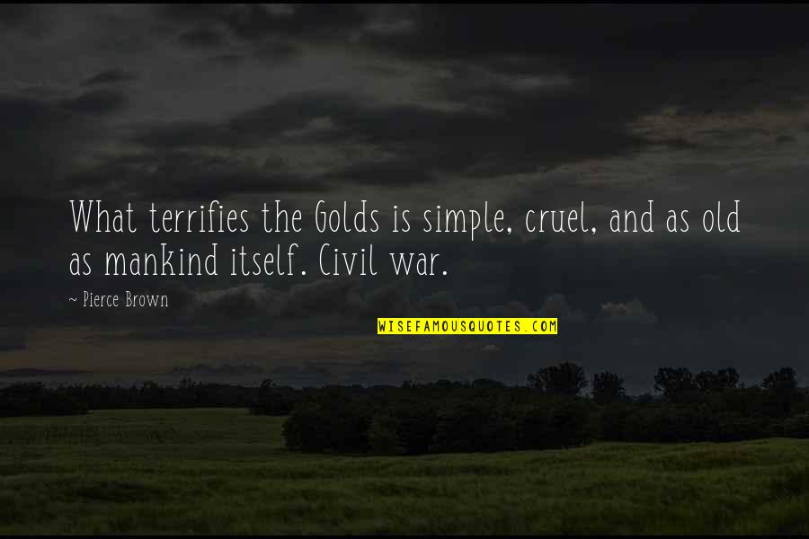 Bible Preparedness Quotes By Pierce Brown: What terrifies the Golds is simple, cruel, and