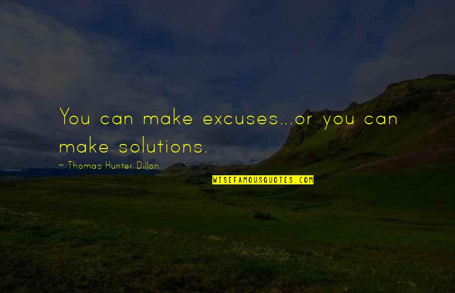 Bible Progression Quotes By Thomas Hunter Dillon: You can make excuses...or you can make solutions.