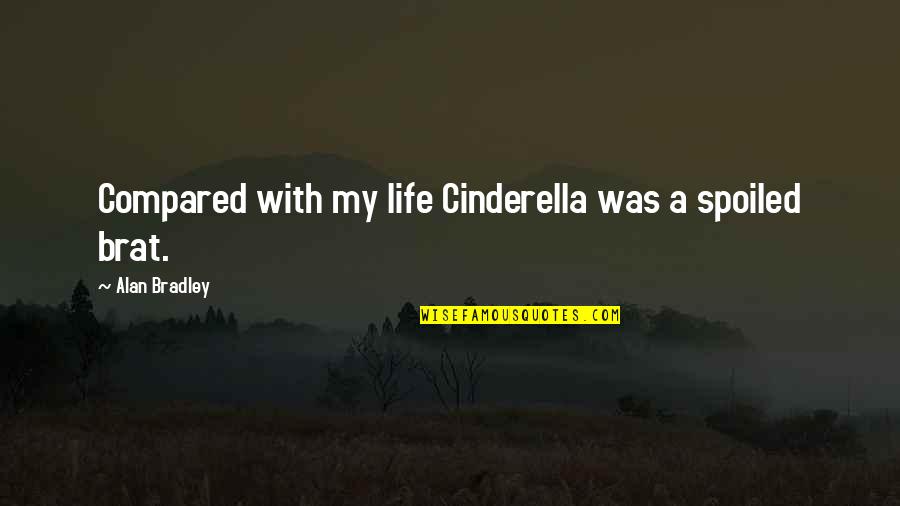 Bible Promiscuity Quotes By Alan Bradley: Compared with my life Cinderella was a spoiled