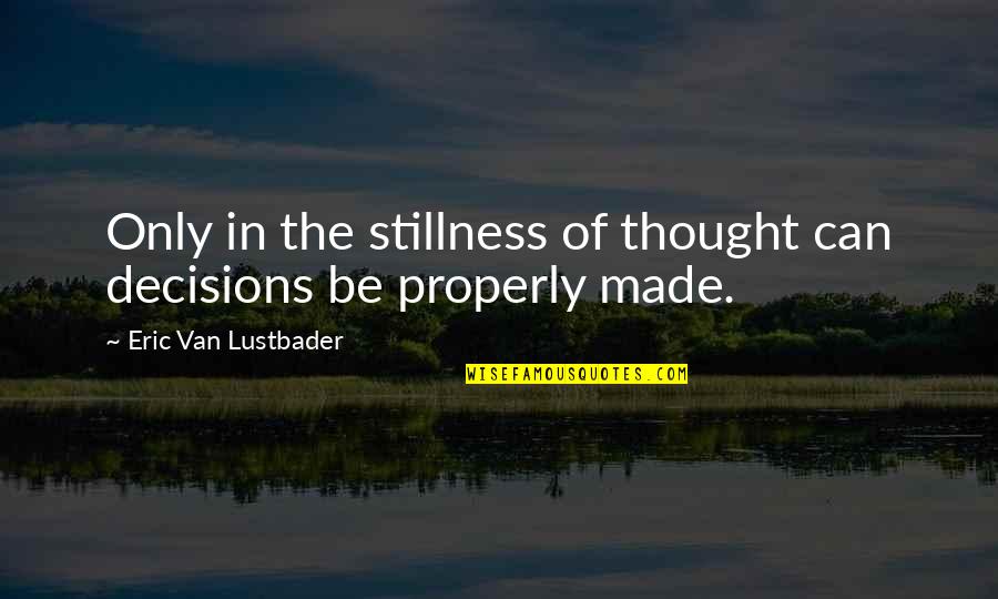 Bible Quitting Quotes By Eric Van Lustbader: Only in the stillness of thought can decisions