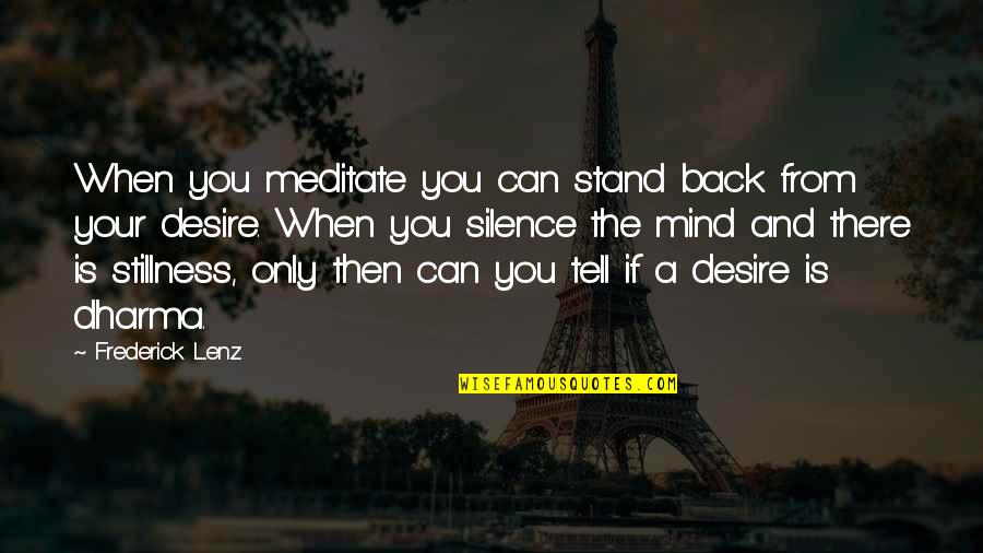 Bible Quitting Quotes By Frederick Lenz: When you meditate you can stand back from
