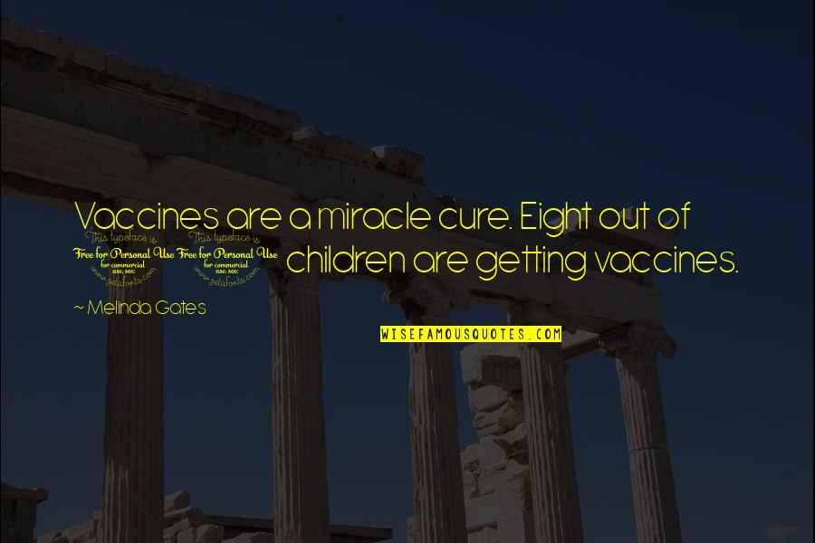 Bible Quitting Quotes By Melinda Gates: Vaccines are a miracle cure. Eight out of