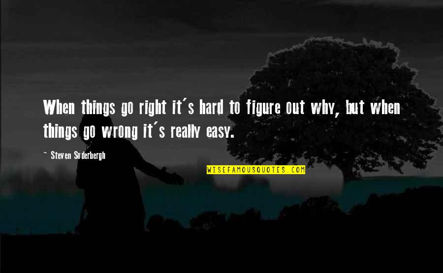 Bible Quitting Quotes By Steven Soderbergh: When things go right it's hard to figure