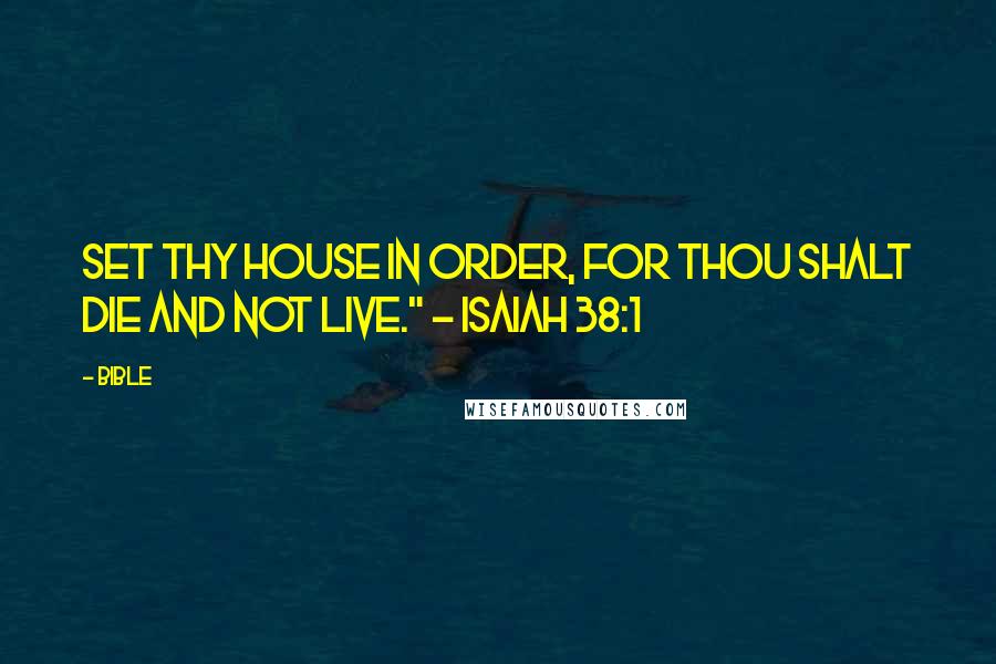 Bible quotes: Set thy house in order, for thou shalt die and not live." ~ Isaiah 38:1
