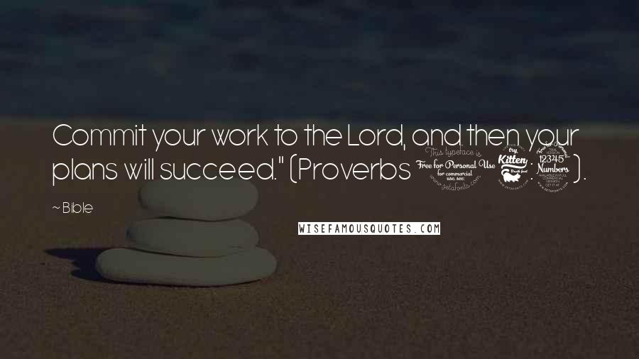 Bible quotes: Commit your work to the Lord, and then your plans will succeed." (Proverbs 16:3).