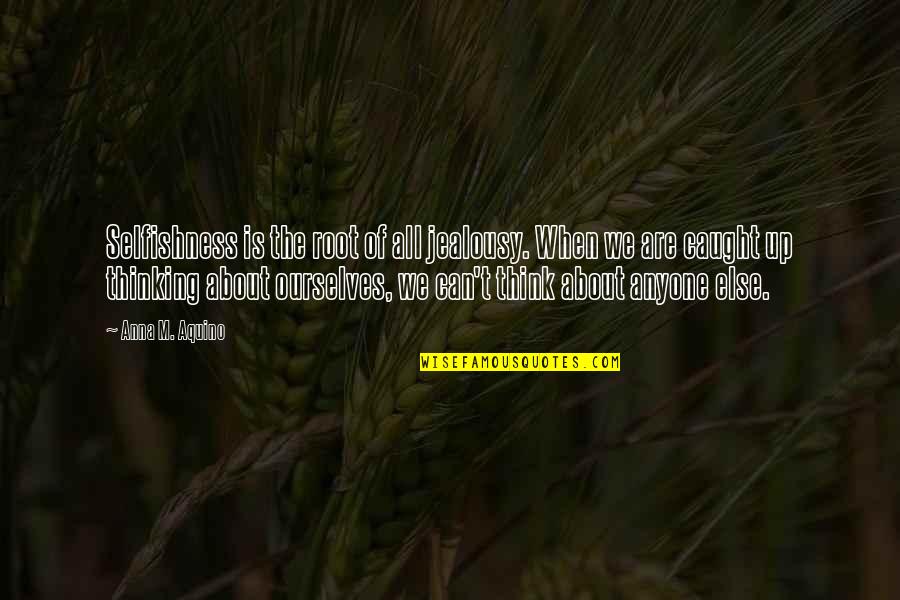 Bible Quotes And Quotes By Anna M. Aquino: Selfishness is the root of all jealousy. When Bible Quotes And Quotes By Anna M. Aquino: Selfishness is the root of all jealousy. When