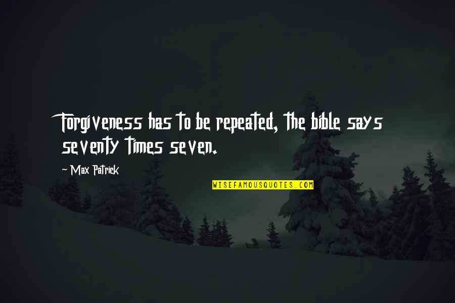Bible Quotes And Quotes By Max Patrick: Forgiveness has to be repeated, the bible says