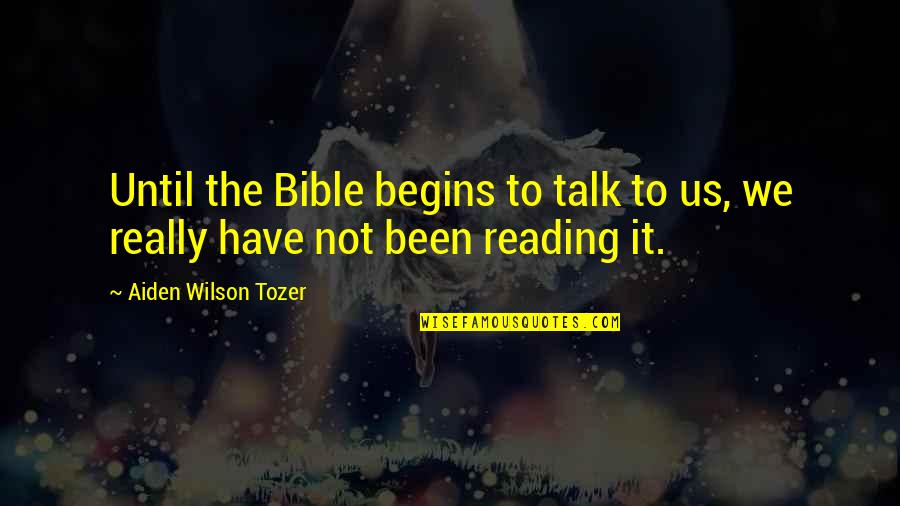 Bible Reading Quotes By Aiden Wilson Tozer: Until the Bible begins to talk to us,