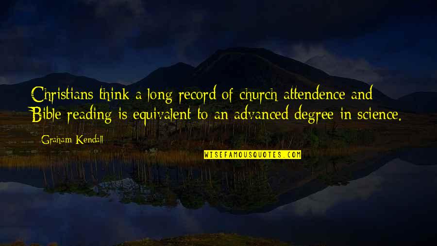 Bible Reading Quotes By Graham Kendall: Christians think a long record of church attendence
