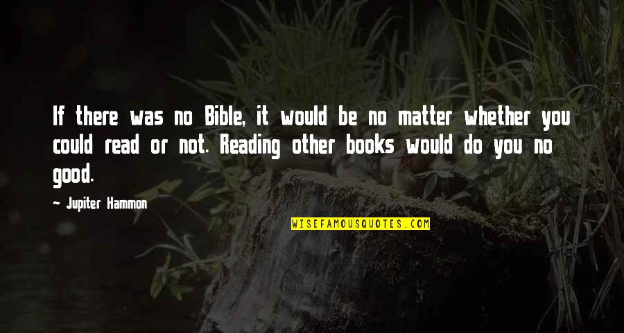 Bible Reading Quotes By Jupiter Hammon: If there was no Bible, it would be