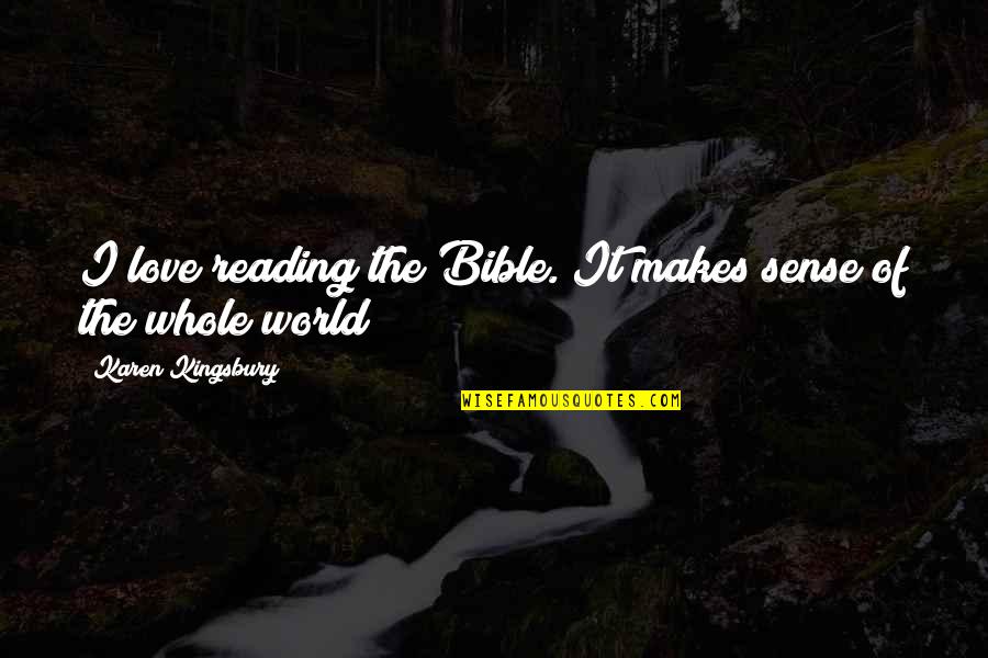 Bible Reading Quotes By Karen Kingsbury: I love reading the Bible. It makes sense