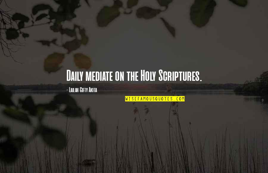 Bible Reading Quotes By Lailah Gifty Akita: Daily mediate on the Holy Scriptures.
