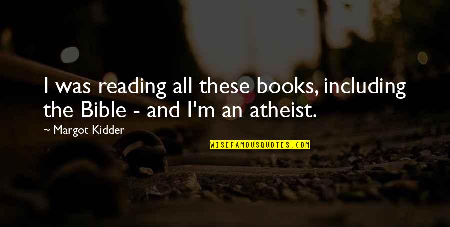 Bible Reading Quotes By Margot Kidder: I was reading all these books, including the
