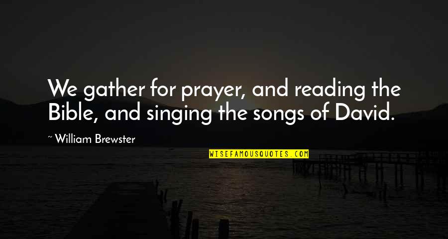 Bible Reading Quotes By William Brewster: We gather for prayer, and reading the Bible,