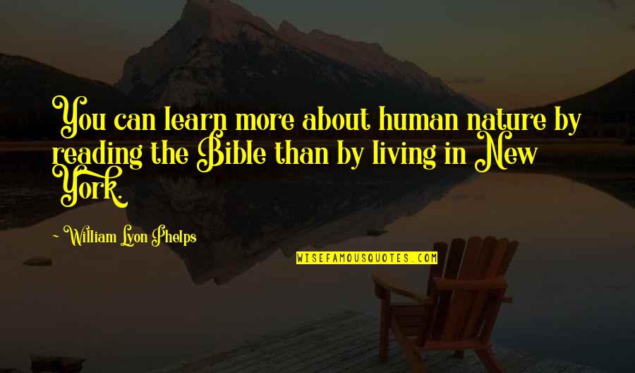 Bible Reading Quotes By William Lyon Phelps: You can learn more about human nature by