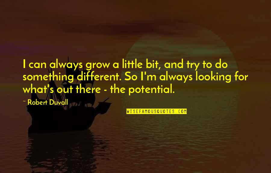 Bible References Quotes By Robert Duvall: I can always grow a little bit, and