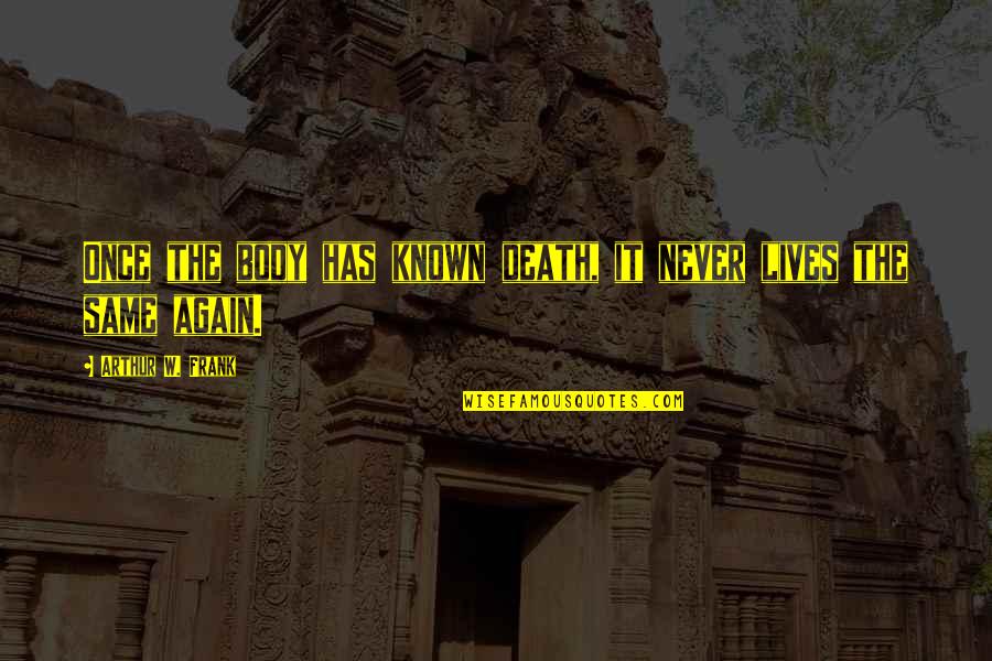 Bible Refreshing Quotes By Arthur W. Frank: Once the body has known death, it never