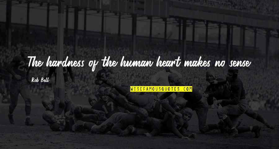 Bible Refugees Quotes By Rob Bell: The hardness of the human heart makes no