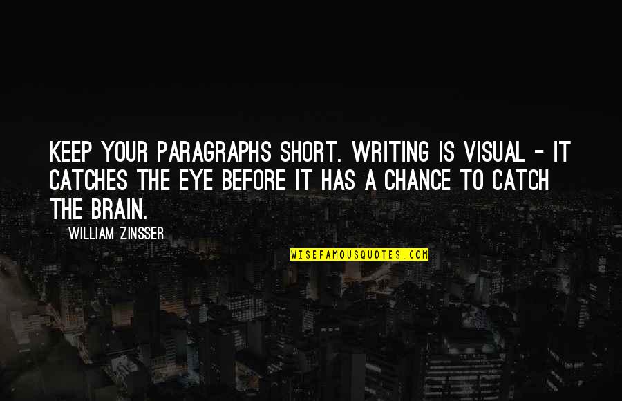 Bible Refugees Quotes By William Zinsser: Keep your paragraphs short. Writing is visual -