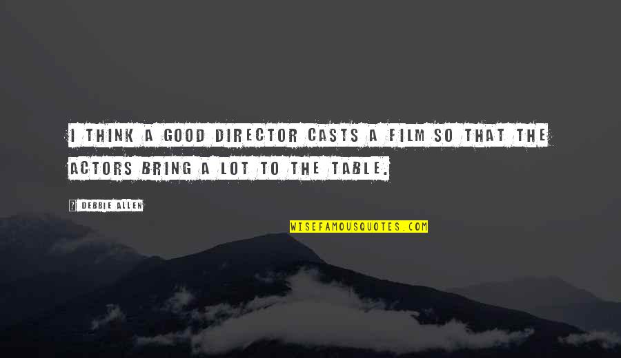 Bible Reliability Quotes By Debbie Allen: I think a good director casts a film