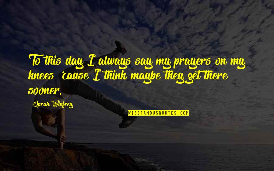 Bible Reliability Quotes By Oprah Winfrey: To this day I always say my prayers