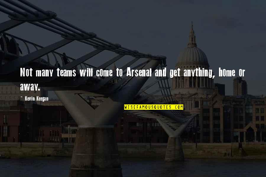 Bible Resentment Quotes By Kevin Keegan: Not many teams will come to Arsenal and