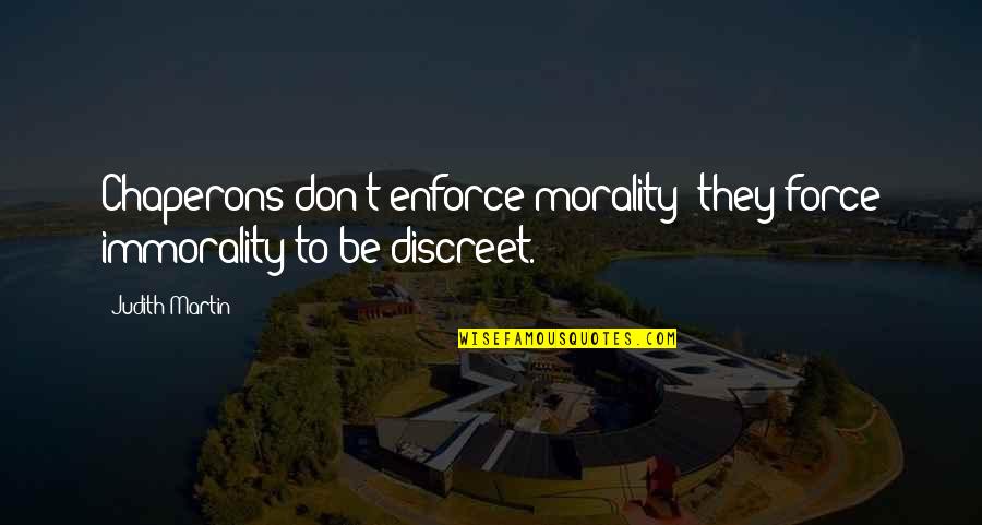 Bible Rest In Peace Quotes By Judith Martin: Chaperons don't enforce morality; they force immorality to