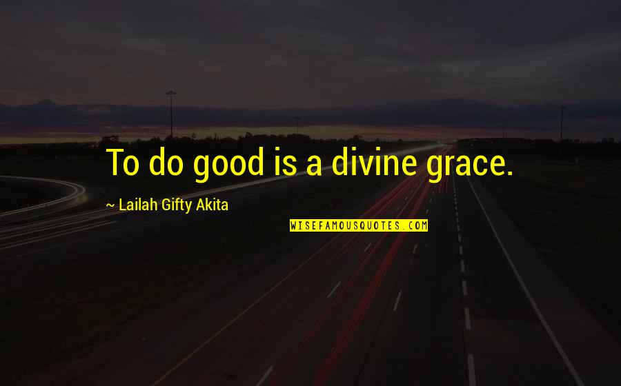 Bible Resurrection Of Jesus Quotes By Lailah Gifty Akita: To do good is a divine grace.