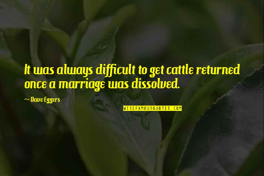 Bible Revival Quotes By Dave Eggers: It was always difficult to get cattle returned