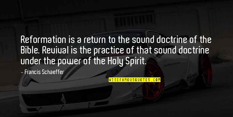 Bible Revival Quotes By Francis Schaeffer: Reformation is a return to the sound doctrine