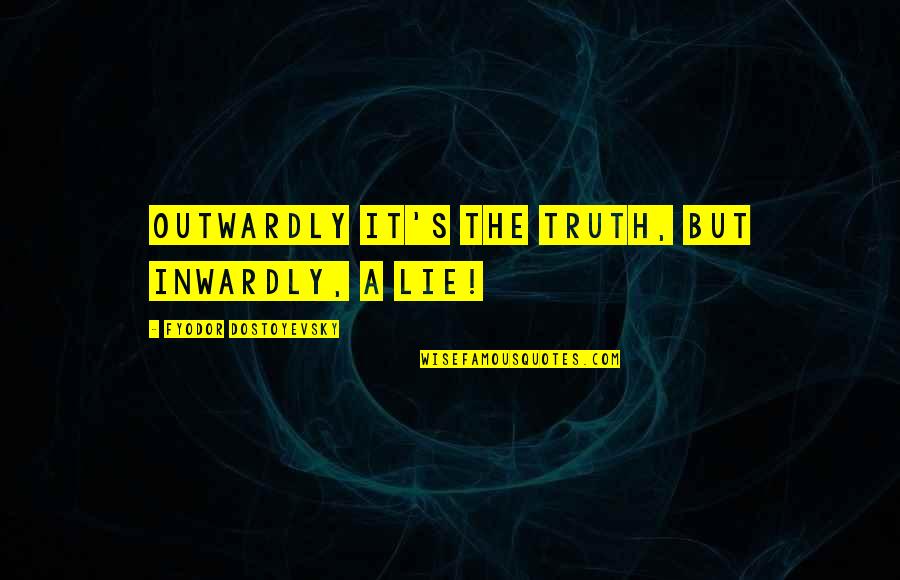 Bible Revival Quotes By Fyodor Dostoyevsky: Outwardly it's the truth, but inwardly, a lie! Bible Revival Quotes By Fyodor Dostoyevsky: Outwardly it's the truth, but inwardly, a lie!