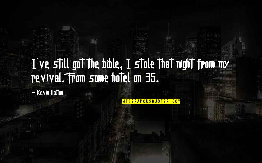 Bible Revival Quotes By Kevin Dalton: I've still got the bible, I stole that