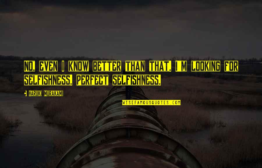 Bible Romans Love Quotes By Haruki Murakami: No, even I know better than that. I'm