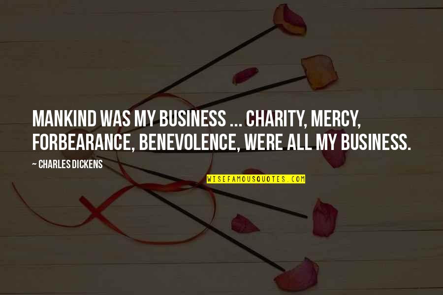 Bible Sacrificial Love Quotes By Charles Dickens: Mankind was my business ... charity, mercy, forbearance,