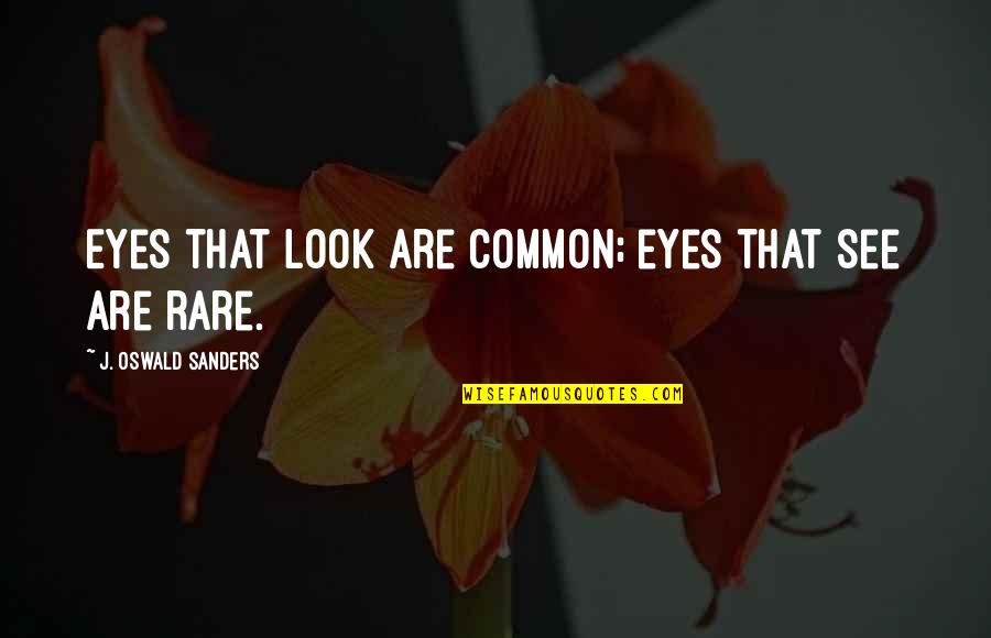 Bible Sacrificial Love Quotes By J. Oswald Sanders: Eyes that look are common; eyes that see