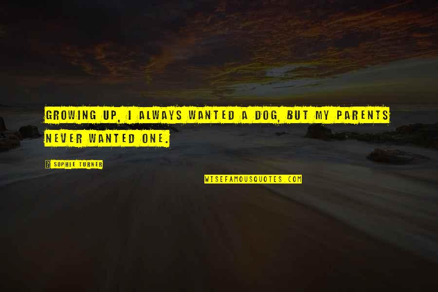 Bible Sadness Quotes By Sophie Turner: Growing up, I always wanted a dog, but