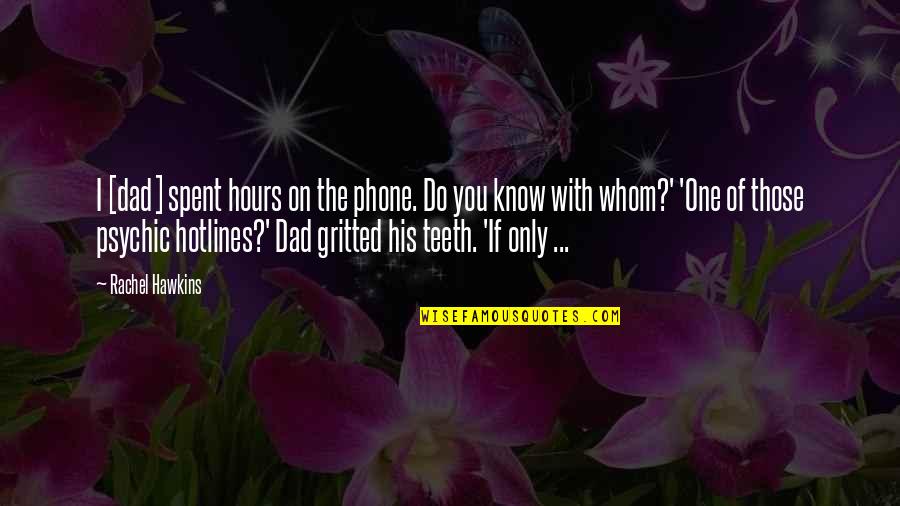 Bible Saul Quotes By Rachel Hawkins: I [dad] spent hours on the phone. Do