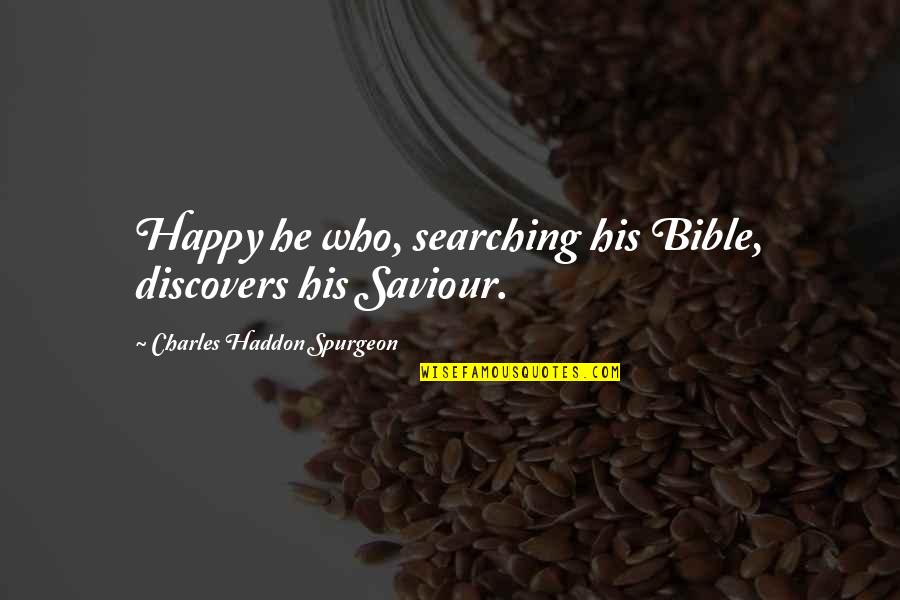 Bible Saviour Quotes By Charles Haddon Spurgeon: Happy he who, searching his Bible, discovers his