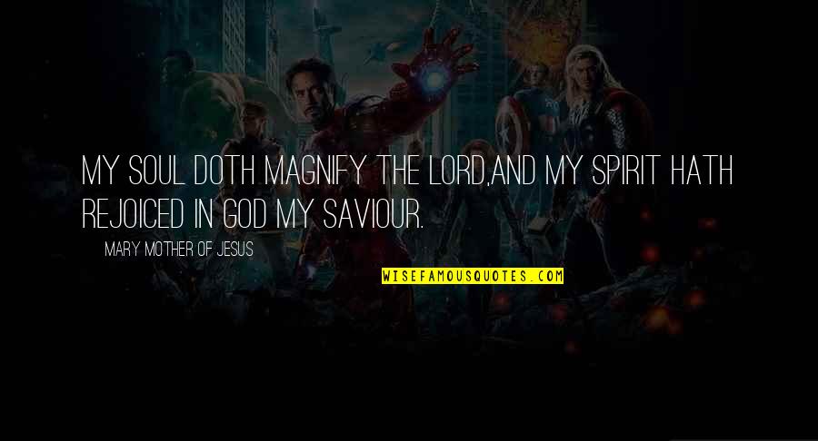 Bible Saviour Quotes By Mary Mother Of Jesus: My soul doth magnify the Lord,And my spirit