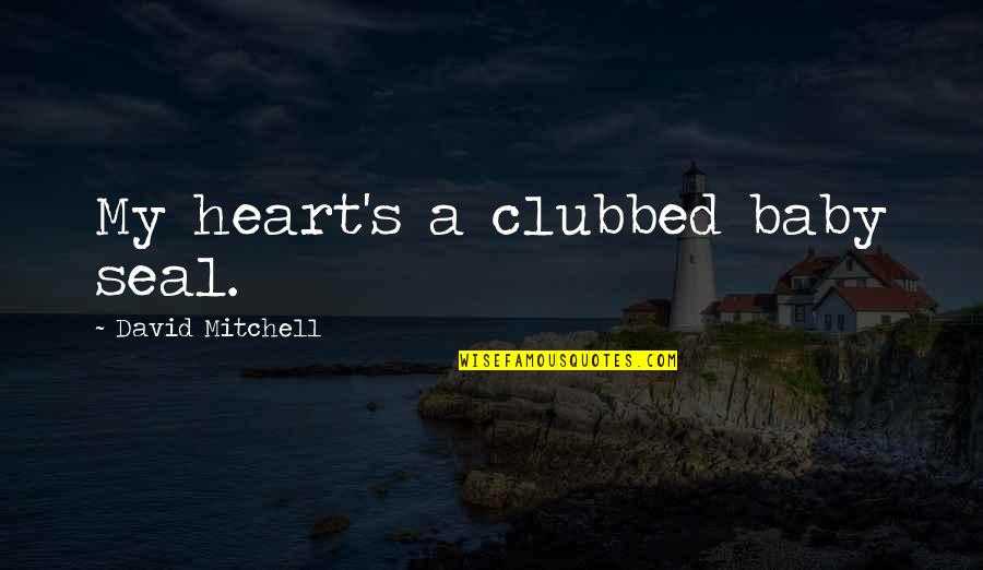 Bible Scholars Quotes By David Mitchell: My heart's a clubbed baby seal.