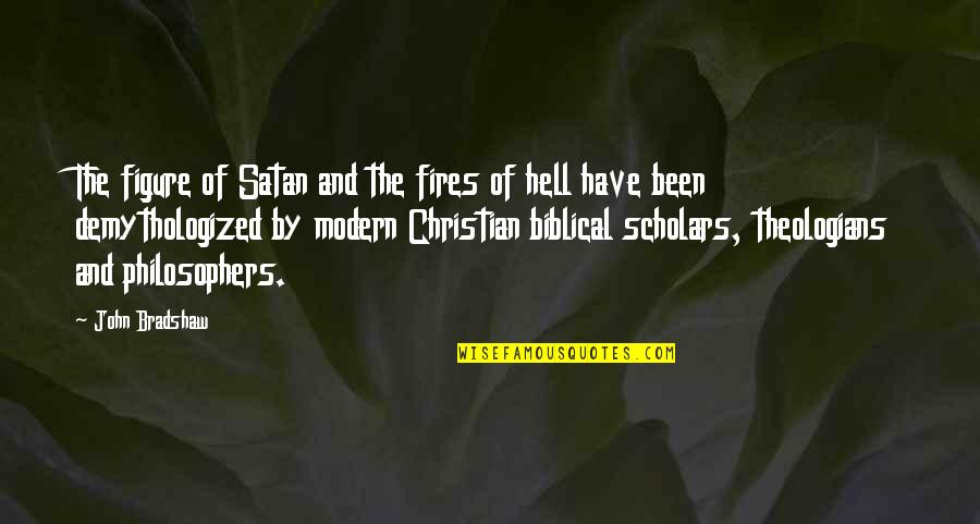 Bible Scholars Quotes By John Bradshaw: The figure of Satan and the fires of